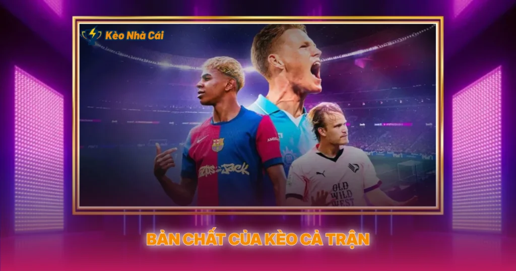 Bản Chất Của Kèo Cả Trận
