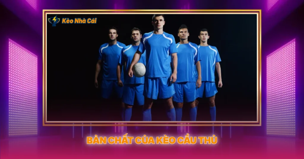 Bản Chất Của Kèo Cầu Thủ
