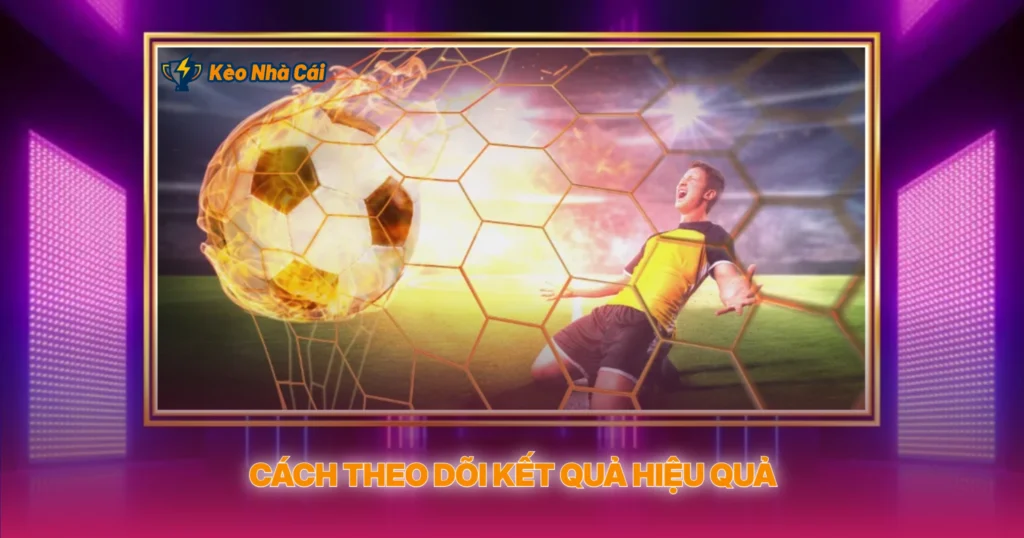 Kết Quả Bóng Đá - Cập Nhật Nhanh Và Chính Xác Nhất 2 Cách Theo Dõi Kết Quả Hiệu Quả