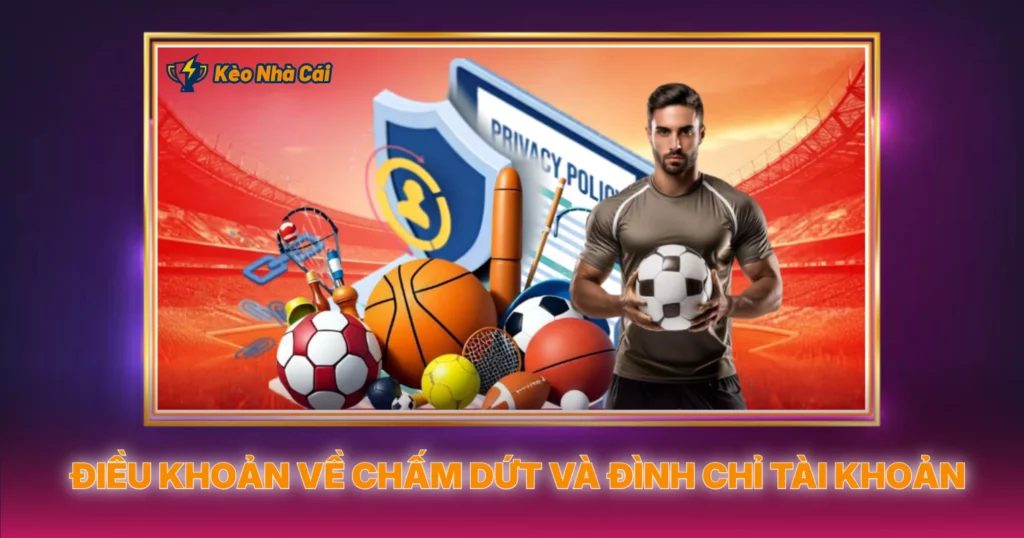 Điều Khoản Về Chấm Dứt Và Đình Chỉ Tài Khoản