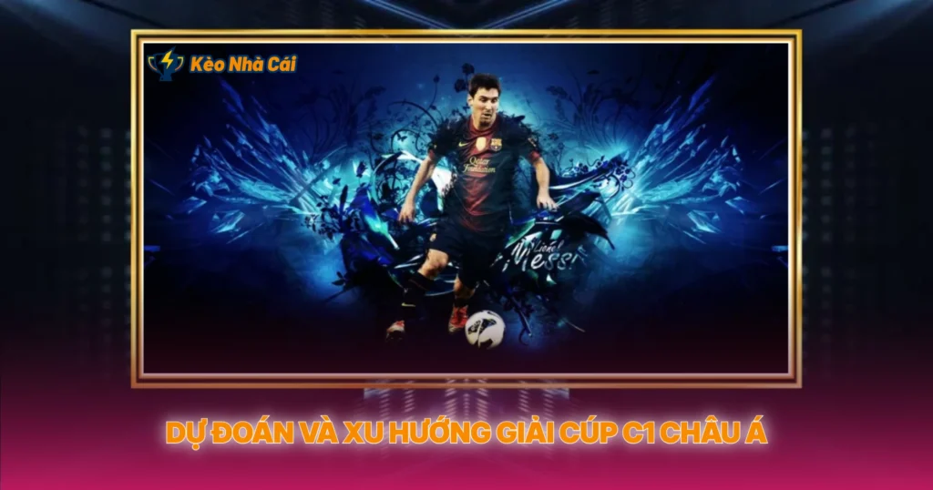 Dự Đoán Và Xu Hướng Giải Cúp C1 Châu Á