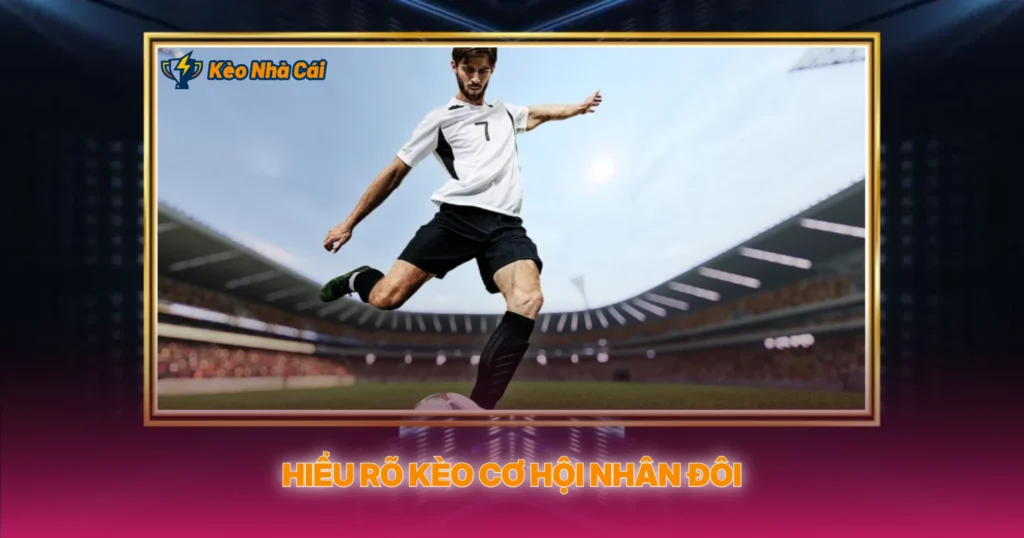 Hiểu Rõ Kèo Cơ Hội Nhân Đôi