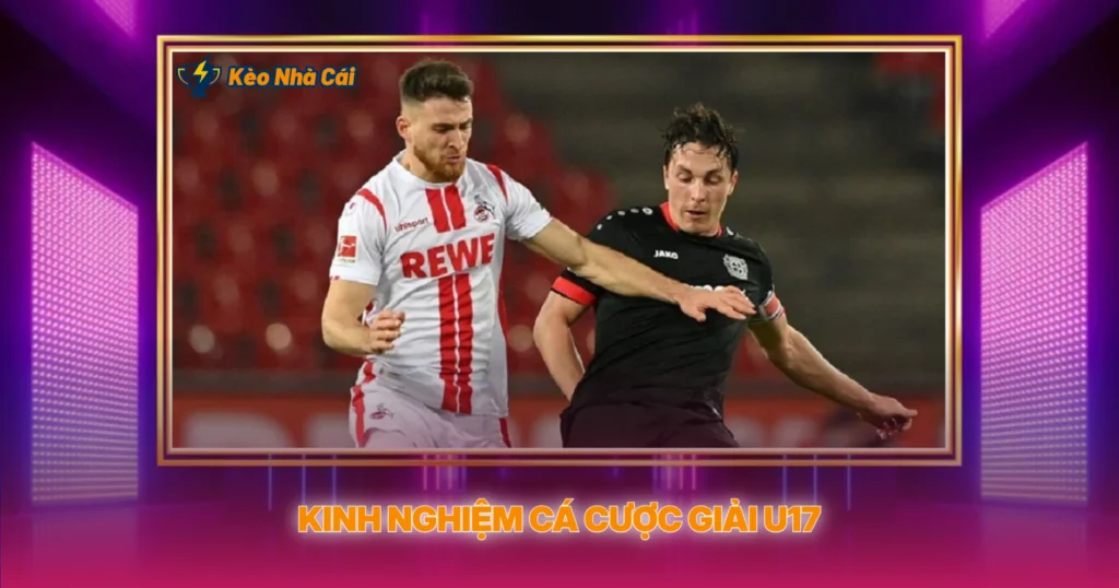 Kinh Nghiệm Cá Cược Giải U17