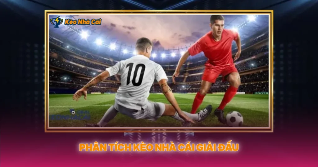 Phân Tích Kèo Nhà Cái Giải Đấu