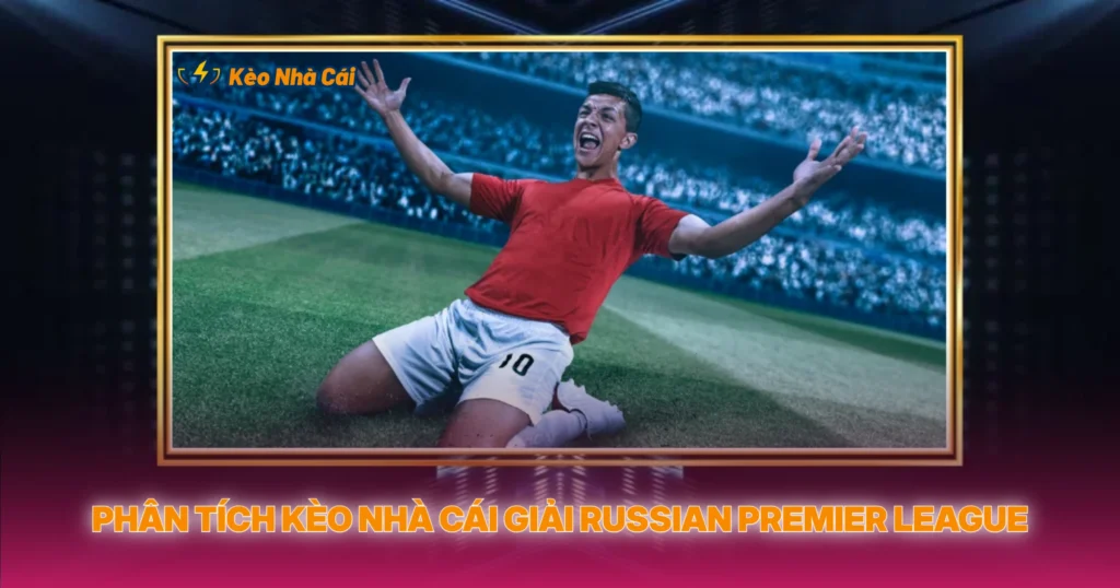 Phân Tích Kèo Nhà Cái Giải Russian Premier League