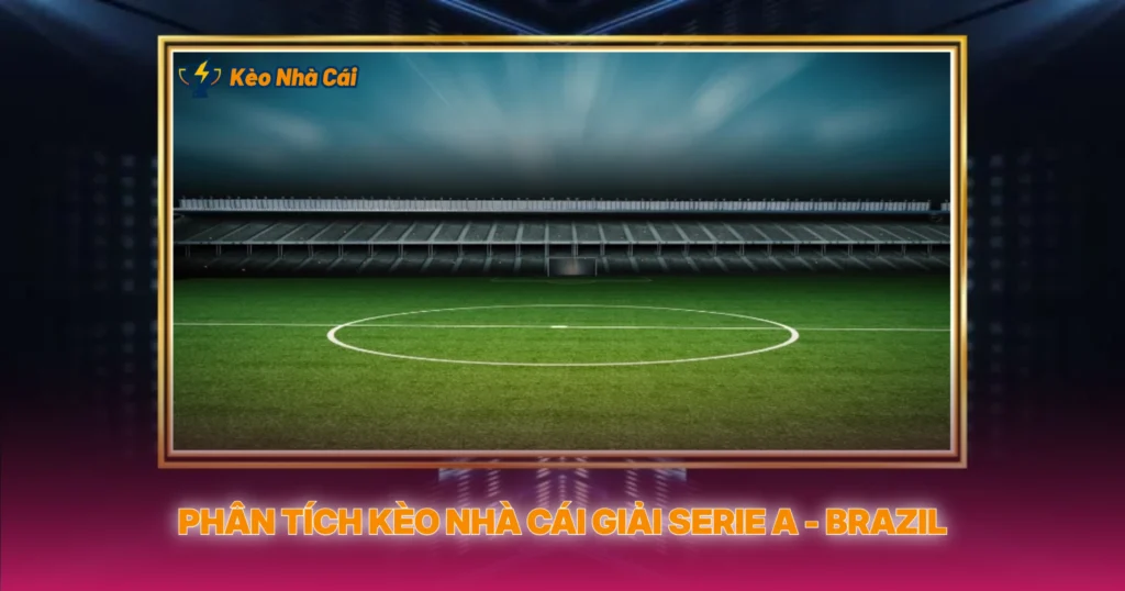 Phân Tích Kèo Nhà Cái Giải Serie A - Brazil