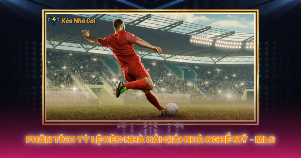 MLS - Phân Tích Tỷ Lệ Kèo Nhà Cái Giải Nhà Nghề Mỹ 3 Phân Tích Tỷ Lệ Kèo Nhà Cái Giải Nhà Nghề Mỹ - MLS