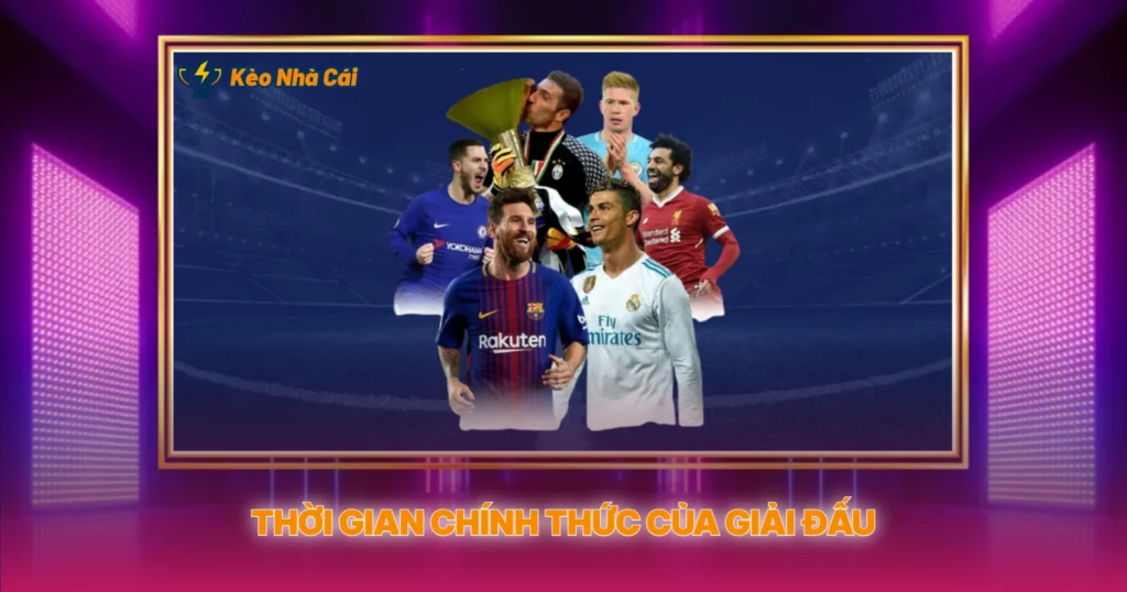 Thời Gian Chính Thức Của Giải Đấu