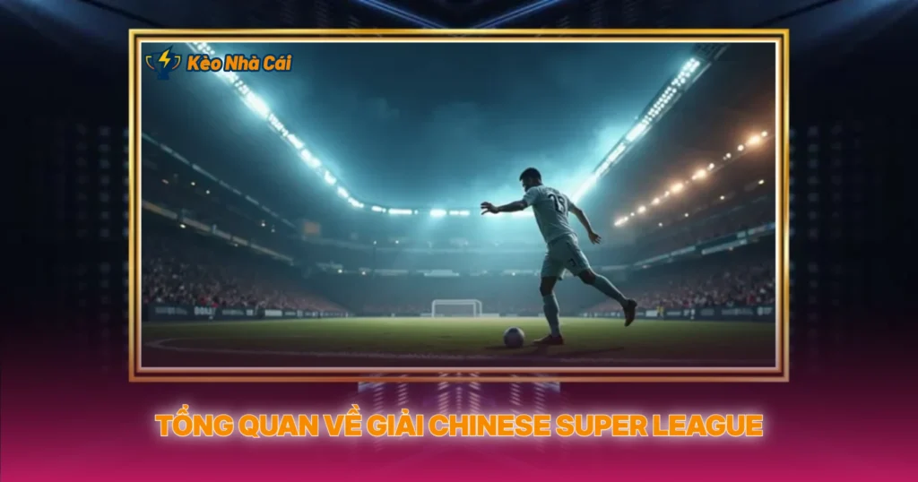 Tổng Quan Về Giải Chinese Super League