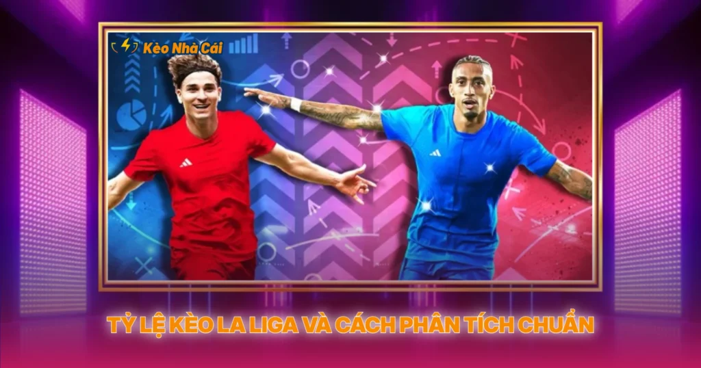 Tỷ Lệ Kèo La Liga Và Cách Phân Tích Chuẩn